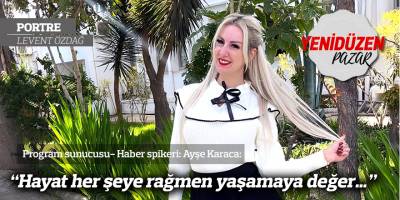 “Hayat her şeye rağmen yaşamaya değer…”