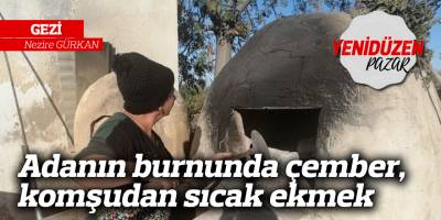 Adanın burnunda çember, komşudan sıcak ekmek