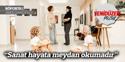 “Sanat hayata meydan okumadır”