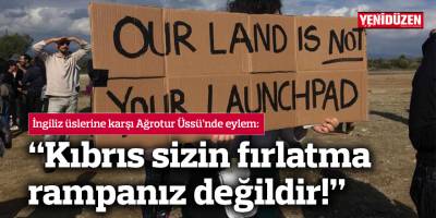 İngiliz üslerine karşı Ağrotur Üssü’nde eylem