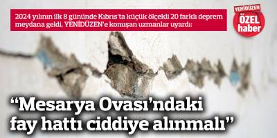 “Mesarya Ovası’ndaki fay hattı ciddiye alınmalı”