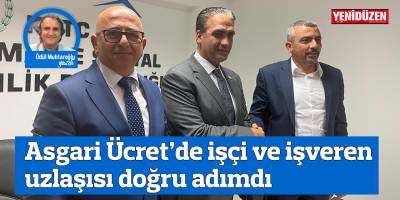 Asgari Ücret’de işçi ve işveren uzlaşısı doğru adımdı