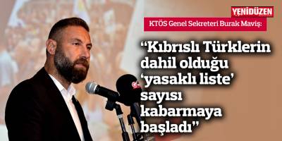 “Kıbrıslı Türklerin dahil olduğu ‘yasaklı liste’ sayısı kabarmaya başladı”