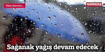 Sağanak yağış devam edecek