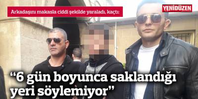 “6 gün boyunca saklandığı yeri söylemiyor”