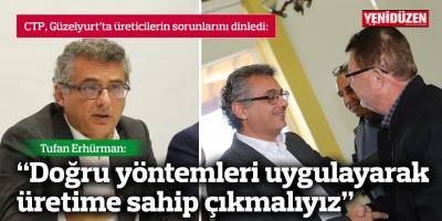 Erhürman: Doğru yöntemleri uygulayarak üretime sahip çıkmalıyız