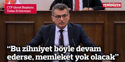 Erhürman: Bu zihniyet böyle devam ederse, memleket yok olacak