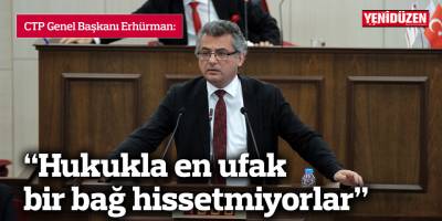 Erhürman: "Hukukla en ufak bir bağ hissetmiyorlar"