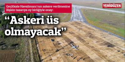 “Askeri üs olmayacak, savaş uçakları konuşlanmayacak”