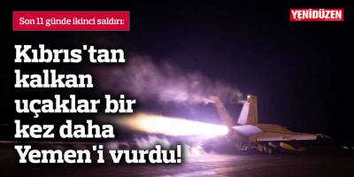 Kıbrıs'tan kalkan uçaklar bir kez daha Yemen'i vurdu!