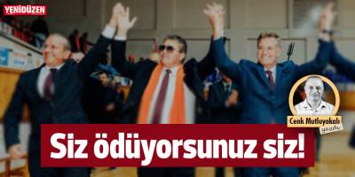 Siz ödüyorsunuz siz!