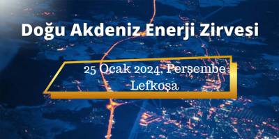 “Doğu Akdeniz Enerji Zirvesi” 25 Ocak Perşembe günü düzenlenecek