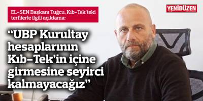 "UBP Kurultay hesaplarının Kıb-Tek’in içerisine girmesine seyirci kalmayacağız"