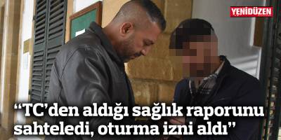 “TC’den aldığı sağlık raporunu sahteledi, oturma izni aldı”