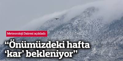 Meteoroloji Dairesi: Önümüzdeki hafta kar bekleniyor