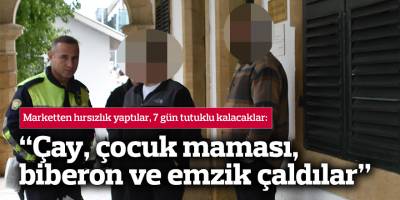 “Çay, çocuk maması, biberon ve emzik çaldılar”