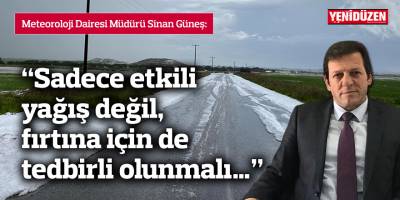 "Sadece etkili yağış değil, fırtına için de tedbirli olunmalı…”