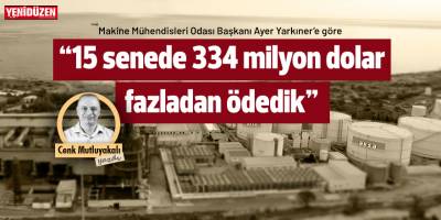 “15 senede 334 milyon dolar fazladan ödedik”