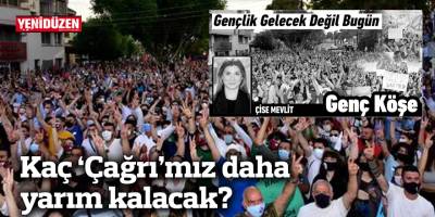 Kaç ‘Çağrı’mız daha yarım kalacak?