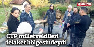 CTP milletvekilleri felaket bölgesindeydi