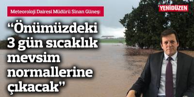 Güneş: “Önümüzdeki 3 gün sıcaklık mevsim normallerine çıkacak”
