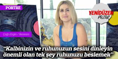 “Kalbinizin ve ruhunuzun sesini dinleyin önemli olan tek şey ruhunuzu beslemek”