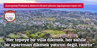 “Her tepeye bir villa dikmek, her sahile bir apartman dikmek yatırım değil, ranttır”