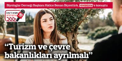 “Turizm ve çevre bakanlıkları ayrılmalı”