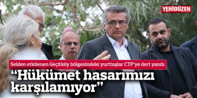 “Hükümet hasarımızı karşılamıyor”