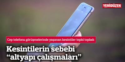 Telefon görüşmelerindeki kesintilerin sebebi “altyapı çalışmaları”