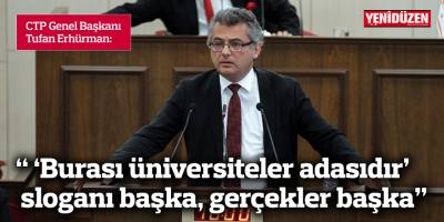 Erhürman: “ ‘Burası üniversiteler adasıdır’ sloganı başka, gerçekler başka”