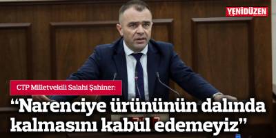 Şahiner: “Narenciye ürününün dalında kalmasını kabul edemeyiz”