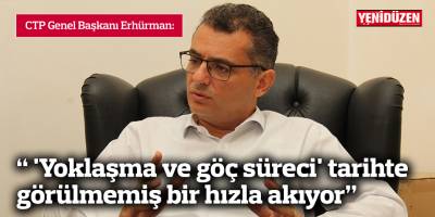 Erhürman: " 'Yoklaşma ve göç süreci' tarihte görülmemiş bir hızla akıyor"