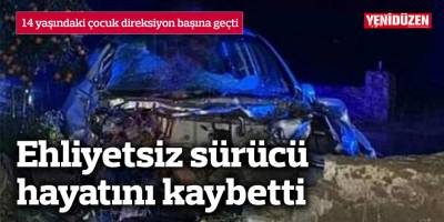 14 yaşındaki çocuk direksiyon başına geçti, duvara çarptı, hayatını kaybetti