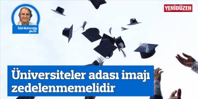 Üniversiteler adası imajı zedelenmemelidir