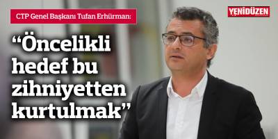 Erhürman: Öncelikli hedef bu zihniyetten kurtulmak