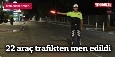 22 araç trafikten men edildi