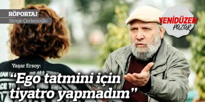 “Ego tatmini için tiyatro yapmadım”
