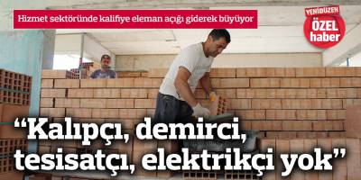 “Kalıpçı, demirci,  tesisatçı, elektrikçi yok”