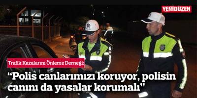 “Polis canlarımızı koruyor, polisin  canını da yasalar korumalı”