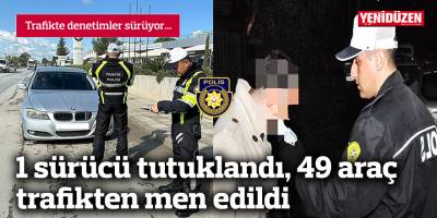 1 sürücü tutuklandı, 49 araç trafikten men edildi