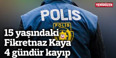 15 yaşındaki Fikretnaz Kaya 4 gündür kayıp