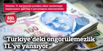 “Türkiye’deki öngörülemezlik TL’ye yansıyor”