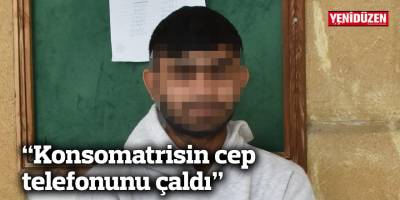 “Konsomatrisin cep telefonunu çaldı”
