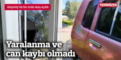 Alayköy'de bir evde ateş açıldı