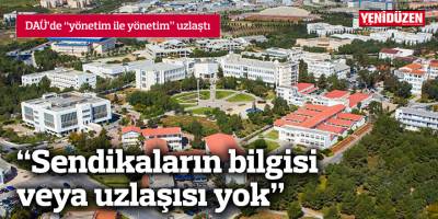 DAÜ'de sendikalardan habersiz "uzlaşı"