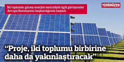 İki toplumlu güneş enerjisi santraliyle ilgili görüşmeler Avrupa Komisyonu başkanlığında başladı