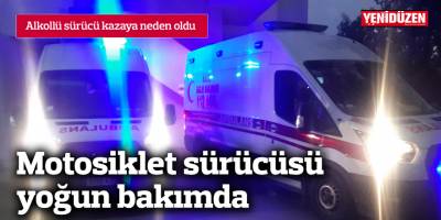 Motosiklet sürücüsü yoğun bakımda