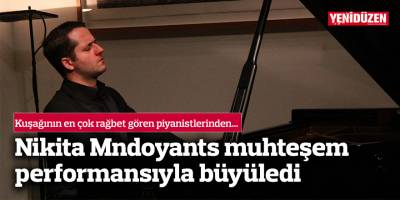 Kuşağının en çok rağbet gören piyanistlerinden Nikita Mndoyants muhteşem performansıyla büyüledi