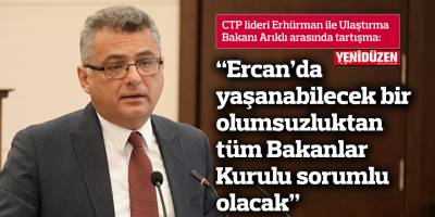 “Ercan’da yaşanabilecek bir olumsuzluktan tüm Bakanlar Kurulu sorumlu olacak”